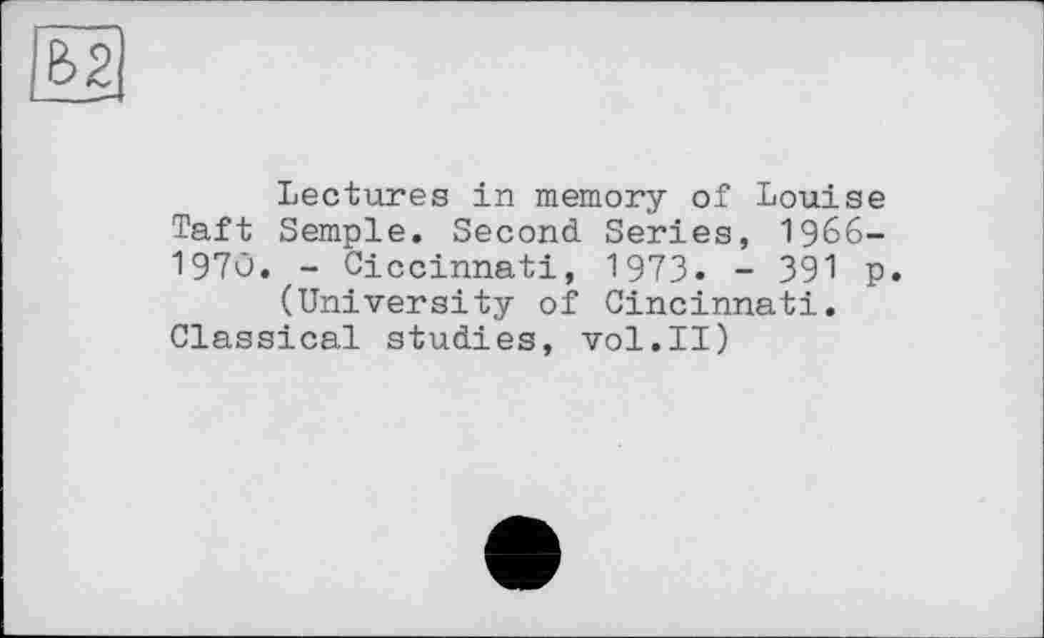 ﻿Lectures in memory of Louise Taft Semple. Second Series, 1966— 1970. - Ciccinnati, 1973. - 391 p.
(University of Cincinnati. Classical studies, vol.II)